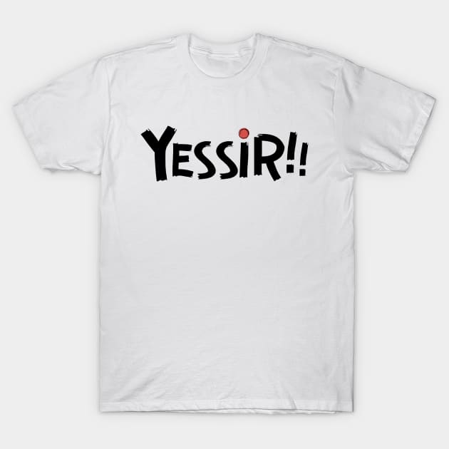 Yessir! T-Shirt by TheSoldierOfFortune